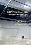 Museum making : narratives, architectures, exhibitions