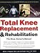 Total Knee Replacement and Rehabilitation: The Knee Owner's Manual