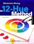 Watercolor Mixing: Twelve Hue Method: Getting the Wow Effect in your Paintings