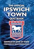 The official Ipswich Town quiz book / John D.T. White