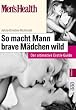 Men's Health: So macht Mann brave M�dchen wild. Der ultimative Erotik-Guide