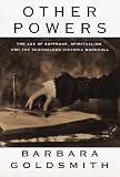 Other Powers : The Age Of Suffrage, Spiritualism, And The Scandalous Victoria Woodhull