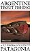 Argentine Trout Fishing: A Fly Fisherman's Guide to Patagonia
