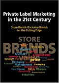 Private Label Marketing in the 21st Century: Store Brands/Exclusive Brands on the Cutting Edge