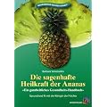 Die sagenhafte Heilkraft der Ananas: Ein ganzheitliches Gesundheits-Handbuch. Gesund und fit mit der K�nigin der Fr�chte