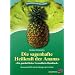 Die sagenhafte Heilkraft der Ananas: Ein ganzheitliches Gesundheits-Handbuch. Gesund und fit mit der K�nigin der Fr�chte
