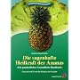 Die sagenhafte Heilkraft der Ananas: Ein ganzheitliches Gesundheits-Handbuch. Gesund und fit mit der K�nigin der Fr�chte