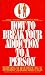 Search : How to Break Your Addiction to a Person: When and Why Love Doesn't Work, and What to Do About It