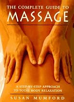 The Complete Guide to Massage: A Step-by-Step Approach to Total Body Relaxation