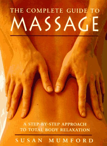 the complete guide to massage a step by step approach to total body relaxation