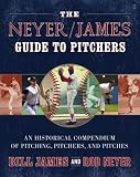 The Neyer/James Guide to Pitchers: An Historical Compendium of Pitching, Pitchers, and Pitches