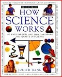 How Science Works - 100 Ways Parents And Kids Can Share The Secrets Of Science