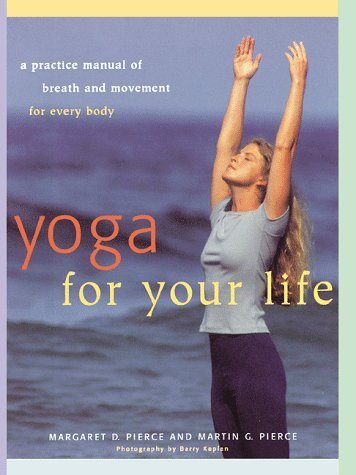 Yoga for Your Life: A Practice Manual of Breath and Movement by Pierce, Margaret D., Pierce, Martin G. (2001) Paperback