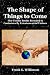 The Shape of Things to Come: Five Cosmic Truths Revealed to Contactees By Extraterrestrial Visitors