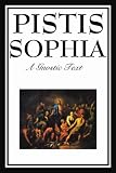 Pistis Sophia: The Gnostic Text of Jesus, Mary, Mary Magdalene, Jesus, and His Disciples