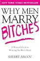 Why Men Marry Bitches: A Woman's Guide to Winning Her Man's Heart