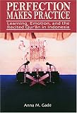 Perfection Makes Practice: Learning, Emotion, and the Recited Quran in Indonesia
