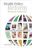 Health Policy Reform: Driving the Wrong Way? - A Critical Guide to the Global Health Reform Industry