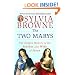 The Two Marys: The Hidden History of the Mother and Wife of Jesus
