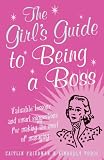 The Girl s Guide to Being a Boss: Valuable lessons and smart suggestions for making the most of managing