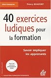 40 exercices de pédagogie ludique pour la formation : Savoir impliquer les apprenants