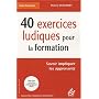 40 exercices de pédagogie ludique pour la formation : Savoir impliquer les apprenants