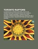 Toronto Raptors: Allenatori dei Toronto Raptors, Cestisti dei Toronto Raptors, Stagioni passate dei Toronto Raptors, Andrea Bargnani (Italian Edition)