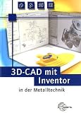 3D-CAD mit Inventor in der Metalltechnik. Lehrbuch zur systemneutralen Einfuehrung in CAD.