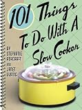  : 101 Things to Do with a Slow Cooker
