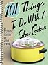 101 Things to Do With a Slow Cooker