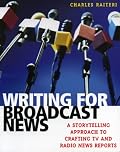 Writing for Broadcast News: A Storytelling Approach to Crafting TV and Radio News Reports