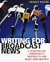 Writing for Broadcast News: A Storytelling Approach to Crafting TV and Radio News Reports