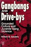 Gangbangs and Drive-bys: Grounded Culture and Juvenile Gang Violence (Social Problems and Social Issues)