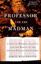The Professor and the Madman: A Tale of Murder, Insanity, and the Making of The Oxford English Dictionary