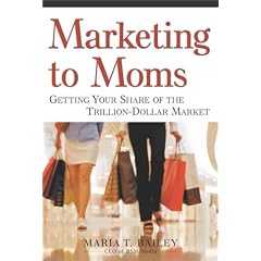 Marketing to Moms: Getting Your Share of the Trillion-Dollar Market