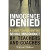 Innocence Denied: A Guide to Preventing Sexual Misconduct by Teachers and Coaches
