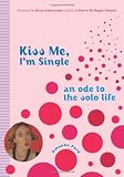 Kiss Me, I m Single: An Ode to the Solo Life