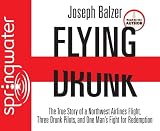 Flying Drunk: The True Story of a Northwest Airlines Flight, Three Drunk Pilots, and One Mans Fight for Redemption (English and English Edition)