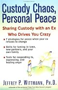 Custody Chaos, Personal Peace: Sharing Custody with an Ex Who is Driving You Crazy