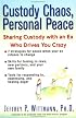 Custody Chaos, Personal Peace: Sharing Custody with an Ex Who is Driving You Crazy