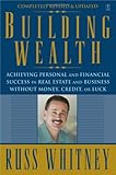 Building Wealth: Achieving Personal and Financial Success in Real Estate and Business Without Money, Credit, or Luck