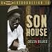 A Proper Introduction to Son House: Delta Blues