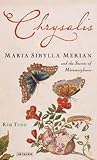 Chrysalis: Maria Sibylla Merian and the Secrets of Metamorphosis
