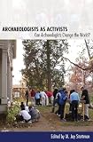 Archaeologists as Activists: Can Archaeologists Change the World?