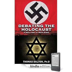 DEBATING THE HOLOCAUST: A New Look At Both Sides By Thomas Dalton, Ph.D