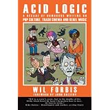 Acid Logic: A Decade of Humorous Writing on Pop Culture, Trash Cinema and Rebel Music