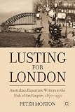 Lusting for London : Australian expatriate writers at the hub of Empire, 1870-1950