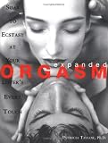 Expanded Orgasm: Soar to Ecstasy at Your Lover's Every Touch