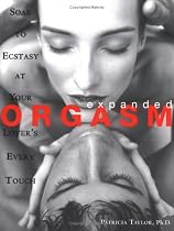 Expanded Orgasm: Soar to Ecstasy at Your Lover's Every Touch