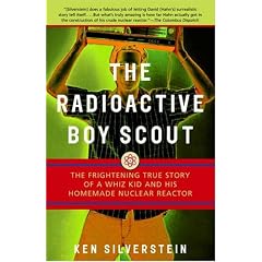 The Radioactive Boy Scout: The Frightening True Story of a Whiz Kid and His Homemade Nuclear Reactor